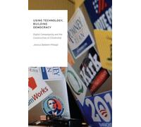 Using Technology, Building Democracy: Digital Campaigning and the Construction of Citizenship (Oxford Studies in Digital Politics)
