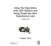 Using the Expressive Arts with Children and Young People Who Have Experienced Loss: A Pocket Guide (Supporting Children and Young People Who Experience Loss)