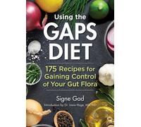 Using the Gaps Diet : 175 Recipes for Gaining Control of Your Gut Flora