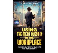 Using the Meta Quest 3 In the Workplace: An Insanely Simple Guide to the Meta Quest 3