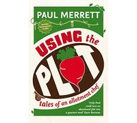 Using The Plot: Tales of an Allotment Chef