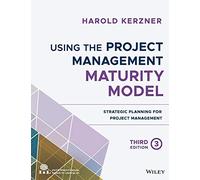 Using the Project Management Maturity Model: Strategic Planning for Project Management