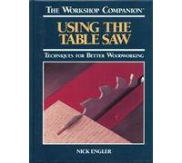 Using the Table Saw: Techniques for Better Woodworking (The Workshop Companion)