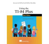 Using the TI-84 Plus: Also Covers the Ti-84 Plus CE and Ti-84 Plus C Silver Edition