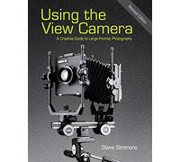 Using the View Camera: A Creative Guide to Large Format Photography