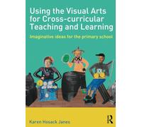 Using the Visual Arts for Cross-curricular Teaching and Learning: Imaginative ideas for the primary school