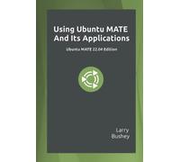 Using Ubuntu MATE And Its Applications - 22.04 Edition: Ubuntu MATE 22.04 LTS Edition