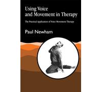 Using Voice and Movement in Therapy : The Practical Application of Voice Movement Therapy
