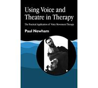 Using Voice and Theatre in Therapy: The Practical Application of Voice Movement Therapy