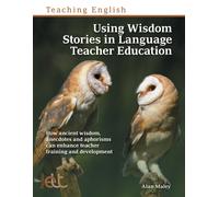Using Wisdom Stories in Language Teacher Education : How ancient wisdom, anecdotes and aphorisms can enhance teacher training and development