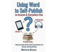 Using Word to Self-Publish eBooks, Audiobooks, and Printed Books on Amazon & Everywhere Else: Step-by-Step Guide with Screenshots for Fiction and Nonfiction