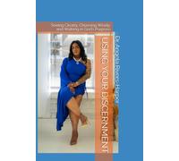 USING YOUR DISCERNMENT: Seeing Clearly, Choosing Wisely, and Walking in God’s Purpose