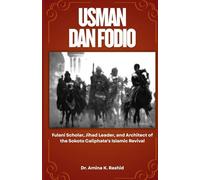 Usman dan Fodio: Fulani Scholar, Jihad Leader, and Architect of the Sokoto Caliphate's Islamic Revival