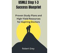 USMLE Step 1-3 Success Blueprint: Proven Study Plans and High-Yield Resources for Aspiring Doctors