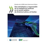 Uso estratégico y responsable de la inteligencia artificial en el sector público de América Latina y el Caribe (Estudios de la OCDE sobre Gobernanza Pública)
