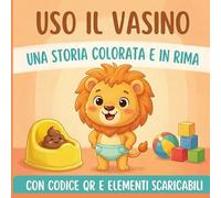 Uso il Vasino: Una Storia Colorata e in Rima con Caccalendario e Pipìcalendario, più giochi con QR code per uno spannolinamento facile e divertente