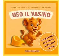 USO IL VASINO - Una storia colorata e in rima: La storia in rima di un leoncino, che rende il vasino un’avventura positiva e senza stress, con giochi e premi finali