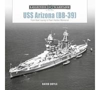 USS Arizona (BB-39): From Keel Laying to Pearl Harbor Memorial: 28 (Legends of Warfare: Naval)