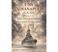 USS INDIANAPOLIS (CA-35): THE UNTOLD STORY: FIVE DAYS IN THE ABYSS