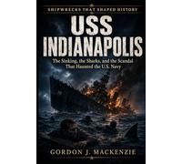 USS Indianapolis: The Sinking, the Sharks, and the Scandal That Haunted the U.S. Navy: 27 (Shipwrecks That Shaped History)