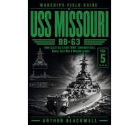USS Missouri BB-63: Iowa-Class Battleship, WWII, Surrender Deck, Korea, Gulf War & Museum Legacy (Warships Field Guide)