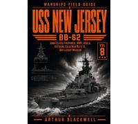 USS New Jersey BB-62: Iowa-Class Firepower from World War II to Korea, Vietnam, the Cold War Refit & Battleship Museum (Warships Field Guide)