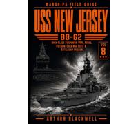 USS New Jersey BB-62: Iowa-Class Firepower from World War II to Korea, Vietnam, the Cold War Refit & Battleship Museum (Warships Field Guide)