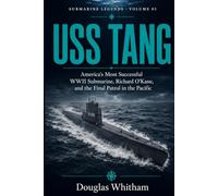 USS Tang: America’s Most Successful WWII Submarine, Richard O’Kane, and the Final Patrol in the Pacific (Submarine Legends)