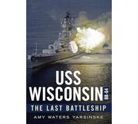 USS Wisconsin Bb-64: The Last Battleship