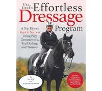 Uta Gräf's Effortless Dressage Program: A Top Rider's Keys to Success Using Play, Groundwork, Trail Riding, and Turnout