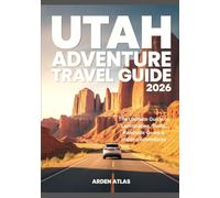 UTAH ADVENTURE TRAVEL GUIDE 2026: The Ultimate Guide to Landscapes, Trails, Roadside Gems & Hidden Adventures