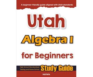 Utah Algebra I for Beginners: High School Standardized Testing and Home School Study Guide