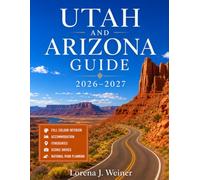 Utah And Arizona Guide 2026-2027: A Complete Grand Circle Road Trip Guide to Utah’s Mighty Five, Arizona’s Canyon Country, Scenic Drives, Desert Adventures, Hidden Gems, and Ready-to-Use Itiner