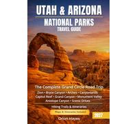 Utah & Arizona National Parks Travel Guide: The Complete Grand Circle Road Trip Guide with Scenic Drives, Hiking Trails & Itineraries