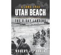 Utah Beach 6 June 1944: The D-Day Landing
