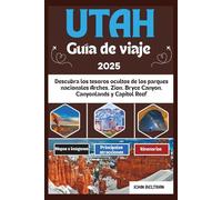 UTAH GUÍA DE VIAJE 2025: Descubra los tesoros ocultos de los parques nacionales Arches, Zion, Bryce Canyon, Canyonlands y Capitol Reef (Essential Travel Guide (2025-2026))