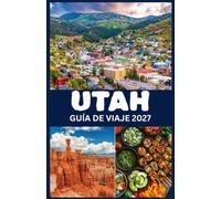 UTAH GUÍA DE VIAJE 2027: Una guía práctica sobre parques nacionales, rutas panorámicas, actividades al aire libre, atracciones locales y planificación de viajes.
