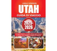 UTAH GUIDA DI VIAGGIO 2025-2026: Principali attrazioni, avventure all'aria aperta, itinerari su strada e dove alloggiare, mangiare ed esplorare