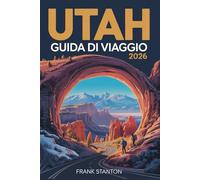 Utah Guida di viaggio 2026: Manuale aggiornato per esplorare la Terra degli Orizzonti Infiniti