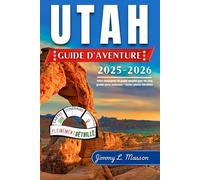 Utah - Guide D’aventure: Votre compagnon de poche complet pour les cinq grands parcs nationaux + cartes/photos détaillées