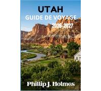 UTAH GUIDE DE VOYAGE 2026-2027: Planifiez des Voyages Inoubliables à Travers Zion, Bryce, Arches, Canyonlands, Capitol Reef et Au-Delà avec Itinéraires d'Initié et Budgets Détaillés