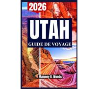UTAH GUIDE DE VOYAGE 2026: Un Manuel Pratique pour Routes Panoramiques, Saveurs Locales, Aventures de Plein Air et Bonne Organisation