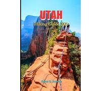Utah Hiking Guide 2025: The Complete Hiker’s Guide to Best Trails, Iconic Parks, Hidden Canyons & Wild Places in Utah.