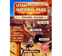 UTAH NATIONAL PARK TRAVEL GUIDE 2026-2027: 150+ Trails includes Hidden Gems Across Zion, Bryce Canyon, Arches, Canyonlands, Capitol Reef & Beyond, with Insider Tips, Seasonal Planning & Detailed Map