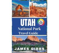 Utah National Park Travel Guide: Exploring Nature's Masterpieces: Your Ultimate Adventure Awaits
