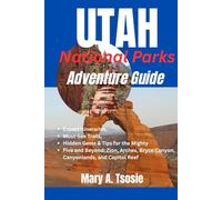 Utah National Parks Adventure Guide: Expert Itineraries, Must-See Trails, Hidden Gems & Tips for the Mighty Five and Beyond: Zion, Arches, Bryce Canyon, Canyonlands, and Capitol Reef