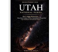 Utah National Parks Reiseführer 2026: Die 5-tägige Reiseroute: Zion, Bryce Canyon, Arches, Canyonlands und Capitol Reef - Top-Attraktionen und malerische Fahrten