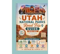 Utah National Parks Road Trip Guide 2026-2027: The Ultimate Itinerary for Zion, Bryce, Arches, Canyonlands & Capitol Reef. (SmartTravel Handbooks)