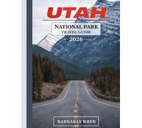 Utah National Parks Travel Guide 2026: Everything You Need to Plan, Drive, and Experience the Mighty 5 - Top Attractions, Hidden Trails, Scenic Drives & Ready-to-Use Itineraries