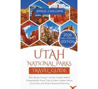 Utah National Parks Travel Guide: 2026 Full-Color Edition: Zion, Bryce Canyon, Arches, Capitol Reef & Canyonlands: Road Trips & Hikes, Hidden Gems, Local Eats, and Smart Seasonal Planning